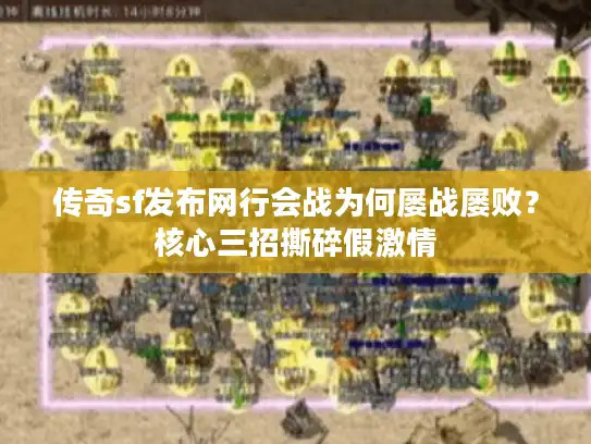 传奇sf发布网行会战为何屡战屡败?核心三招撕碎假激情 传奇sf发布网行会战为何屡战屡败?核心三招撕碎假激情