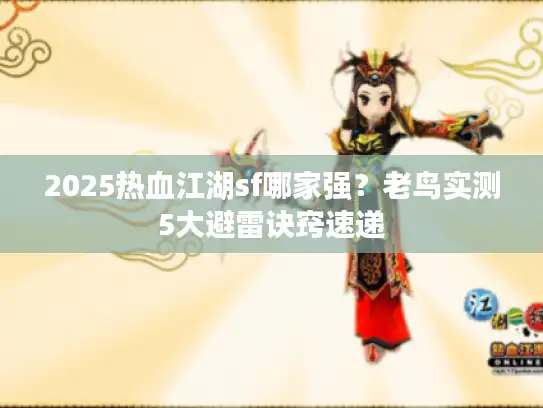 2025热血江湖sf哪家强？老鸟实测5大避雷诀窍速递