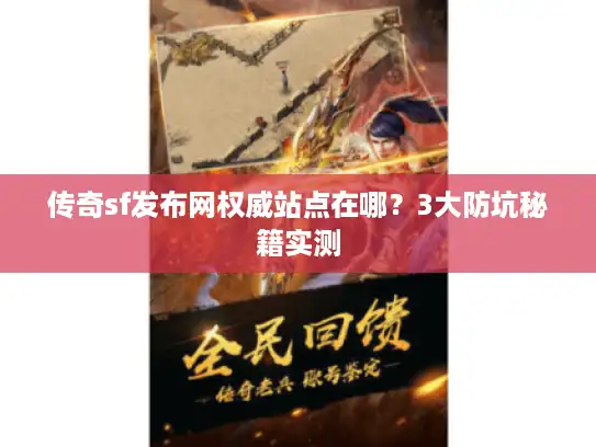 传奇sf发布网权威站点在哪？3大防坑秘籍实测
