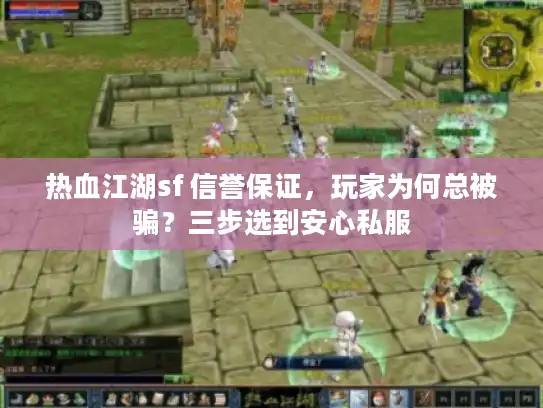 热血江湖sf 信誉保证，玩家为何总被骗？三步选到安心私服