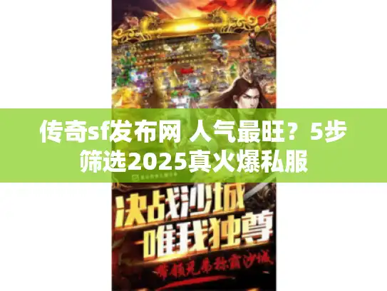 传奇sf发布网 人气最旺？5步筛选2025真火爆私服