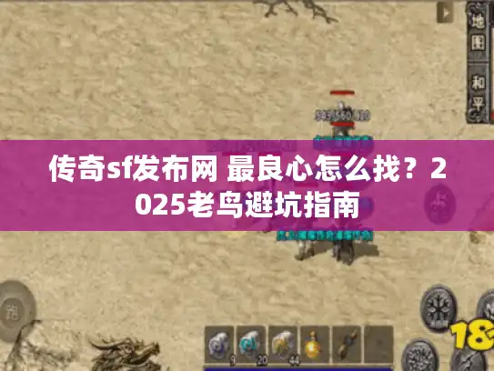 传奇sf发布网 最良心怎么找？2025老鸟避坑指南