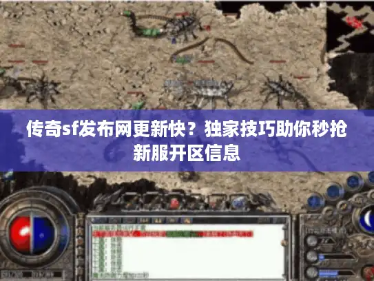 传奇sf发布网更新快?独家技巧助你秒抢新服开区信息 传奇sf发布网更新快?独家技巧助你秒抢新服开区信息