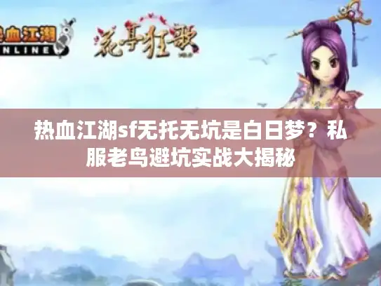 热血江湖sf无托无坑是白日梦？私服老鸟避坑实战大揭秘
