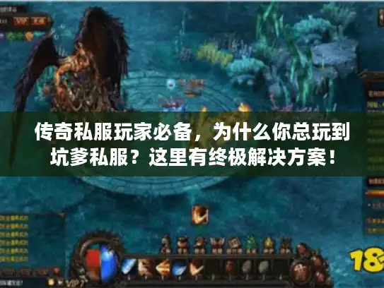 传奇私服玩家必备,为什么你总玩到坑爹私服?这里有终极解决方案! 传奇私服玩家必备,为什么你总玩到坑爹私服?这里有终极解决方案!