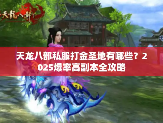 天龙八部私服打金圣地有哪些?2025爆率高副本全攻略 天龙八部私服打金圣地有哪些?2025爆率高副本全攻略