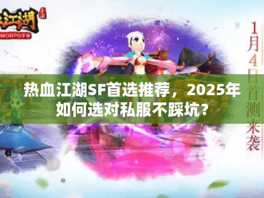 热血江湖SF首选推荐,2025年如何选对私服不踩坑? 热血江湖SF首选推荐,2025年如何选对私服不踩坑?