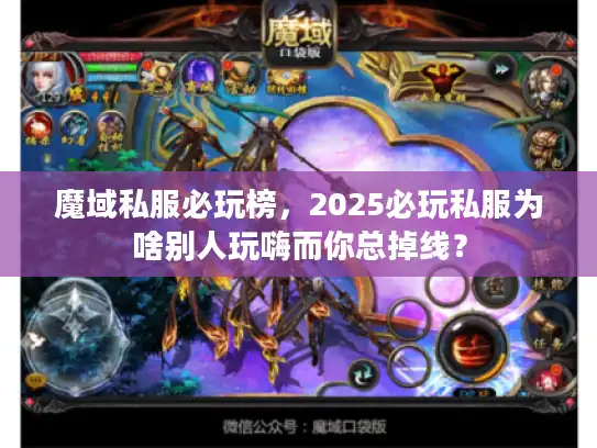 魔域私服必玩榜，2025必玩私服为啥别人玩嗨而你总掉线？