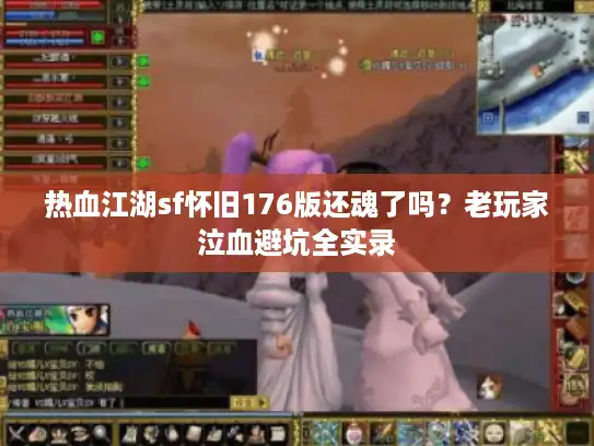 热血江湖sf怀旧176版还魂了吗？老玩家泣血避坑全实录
