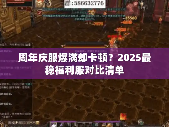 周年庆服爆满却卡顿？2025最稳福利服对比清单