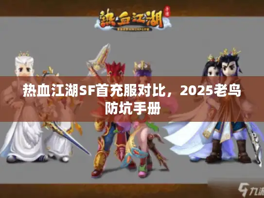 热血江湖SF首充服对比，2025老鸟防坑手册