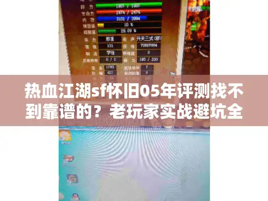 热血江湖sf怀旧05年评测找不到靠谱的？老玩家实战避坑全攻略！