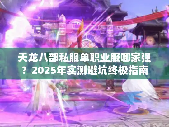 天龙八部私服单职业服哪家强？2025年实测避坑终极指南