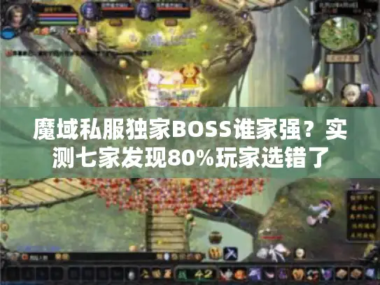 魔域私服独家BOSS谁家强?实测七家发现80%玩家选错了 魔域私服独家BOSS谁家强?实测七家发现80%玩家选错了