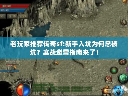 老玩家推荐传奇sf:新手入坑为何总被坑?实战避雷指南来了! 老玩家推荐传奇sf:新手入坑为何总被坑?实战避雷指南来了!