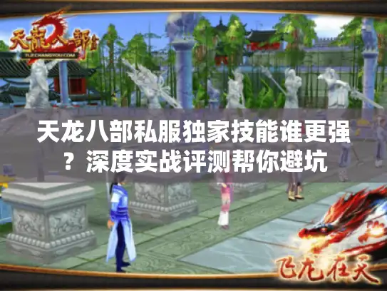 天龙八部私服独家技能谁更强?深度实战评测帮你避坑 天龙八部私服独家技能谁更强?深度实战评测帮你避坑