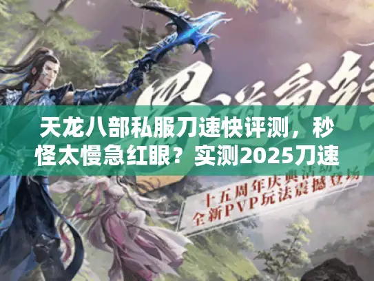 天龙八部私服刀速快评测，秒怪太慢急红眼？实测2025刀速最快天龙八部私服TOP3