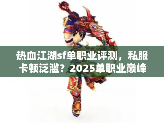 热血江湖sf单职业评测，私服卡顿泛滥？2025单职业巅峰私服速成秘笈