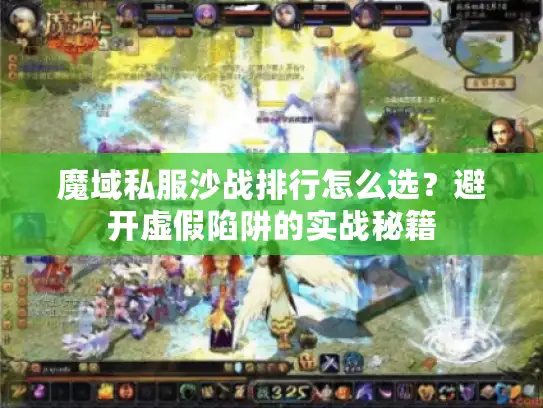 魔域私服沙战排行怎么选?避开虚假陷阱的实战秘籍 魔域私服沙战排行怎么选?避开虚假陷阱的实战秘籍