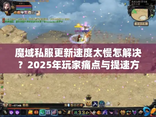 魔域私服更新速度太慢怎解决?2025年玩家痛点与提速方案大揭秘 魔域私服更新速度太慢怎解决?2025年玩家痛点与提速方案大揭秘