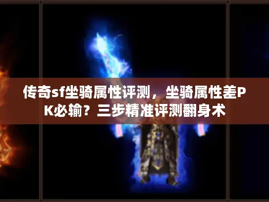 传奇sf坐骑属性评测，坐骑属性差PK必输？三步精准评测翻身术