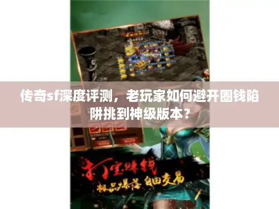 传奇sf深度评测,老玩家如何避开圈钱陷阱挑到神级版本? 传奇sf深度评测,老玩家如何避开圈钱陷阱挑到神级版本?
