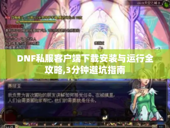 DNF私服客户端下载安装与运行全攻略,3分钟避坑指南 DNF私服客户端下载安装与运行全攻略,3分钟避坑指南