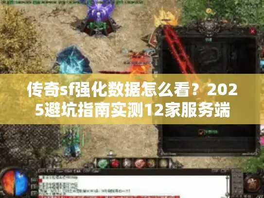 传奇sf强化数据怎么看？2025避坑指南实测12家服务端