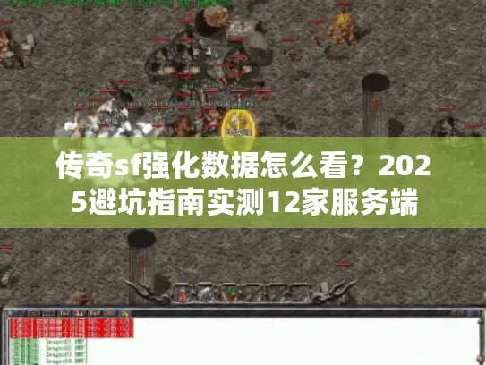 传奇sf强化数据怎么看？2025避坑指南实测12家服务端