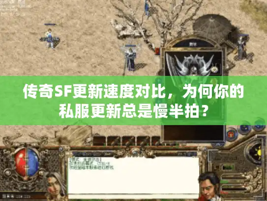 传奇SF更新速度对比，为何你的私服更新总是慢半拍？