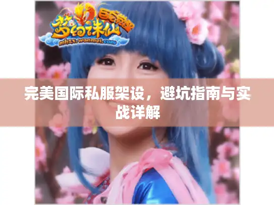 完美国际私服架设，避坑指南与实战详解