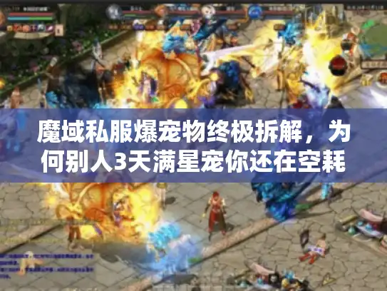 魔域私服爆宠物终极拆解，为何别人3天满星宠你还在空耗金币？