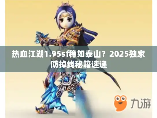 热血江湖1.95sf稳如泰山？2025独家防掉线秘籍速递