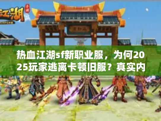 热血江湖sf新职业服,为何2025玩家逃离卡顿旧服?真实内幕揭秘 热血江湖sf新职业服,为何2025玩家逃离卡顿旧服?真实内幕揭秘