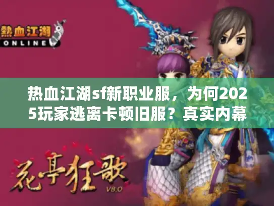 热血江湖sf新职业服,为何2025玩家逃离卡顿旧服?真实内幕揭秘 热血江湖sf新职业服,为何2025玩家逃离卡顿旧服?真实内幕揭秘