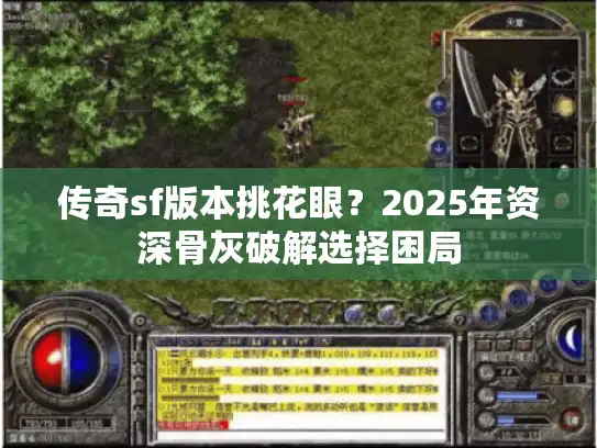 传奇sf版本挑花眼?2025年资深骨灰破解选择困局 传奇sf版本挑花眼?2025年资深骨灰破解选择困局