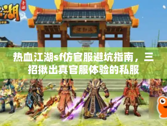 热血江湖sf仿官服避坑指南，三招揪出真官服体验的私服