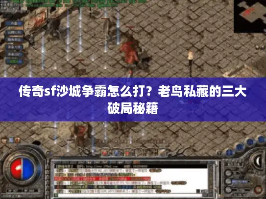 传奇sf沙城争霸怎么打？老鸟私藏的三大破局秘籍