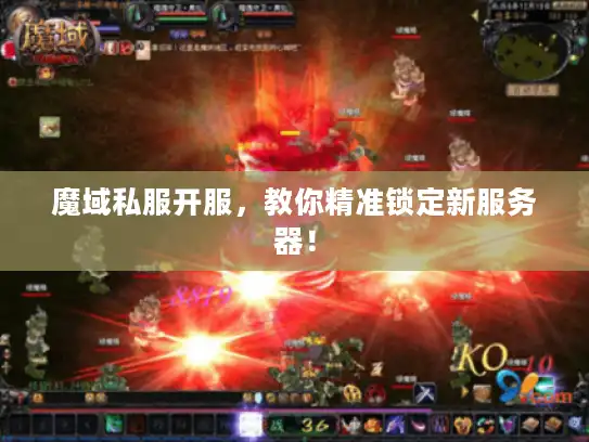 魔域私服开服，教你精准锁定新服务器！