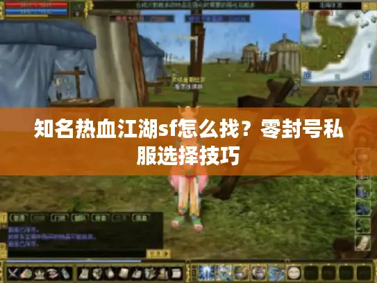知名热血江湖sf怎么找?零封号私服选择技巧 知名热血江湖sf怎么找?零封号私服选择技巧