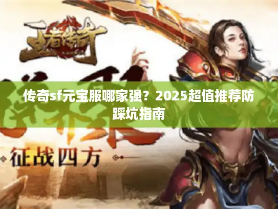 传奇sf元宝服哪家强?2025超值推荐防踩坑指南 传奇sf元宝服哪家强?2025超值推荐防踩坑指南