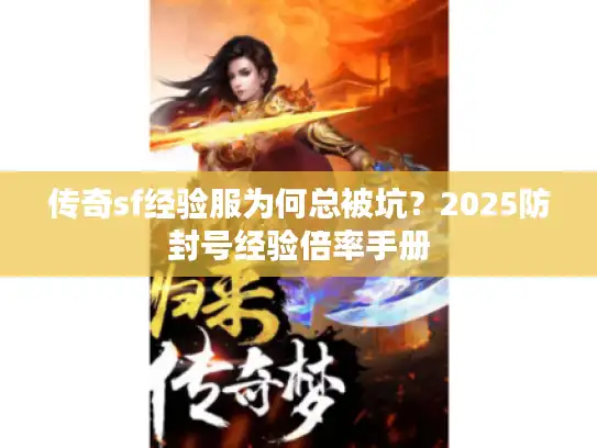 传奇sf经验服为何总被坑?2025防封号经验倍率手册 传奇sf经验服为何总被坑?2025防封号经验倍率手册