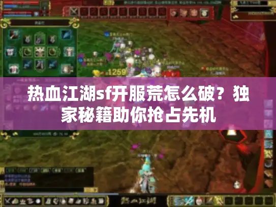 热血江湖sf开服荒怎么破?独家秘籍助你抢占先机 热血江湖sf开服荒怎么破?独家秘籍助你抢占先机