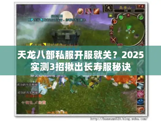 天龙八部私服开服就关?2025实测3招揪出长寿服秘诀 天龙八部私服开服就关?2025实测3招揪出长寿服秘诀