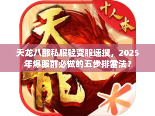 天龙八部私服轻变服速搜,2025年爆服前必做的五步排雷法? 天龙八部私服轻变服速搜,2025年爆服前必做的五步排雷法?