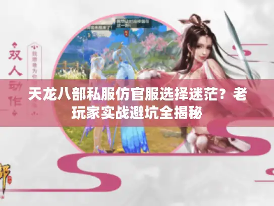 天龙八部私服仿官服选择迷茫？老玩家实战避坑全揭秘