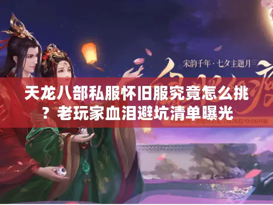 天龙八部私服怀旧服究竟怎么挑?老玩家血泪避坑清单曝光 天龙八部私服怀旧服究竟怎么挑?老玩家血泪避坑清单曝光