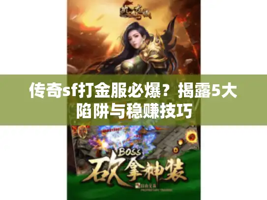 传奇sf打金服必爆？揭露5大陷阱与稳赚技巧