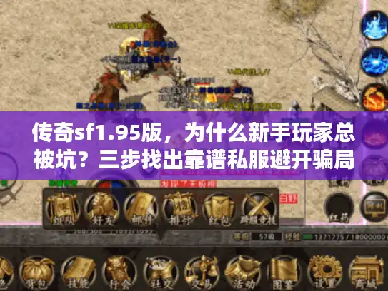 传奇sf1.95版，为什么新手玩家总被坑？三步找出靠谱私服避开骗局！