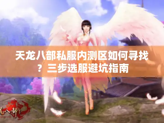 天龙八部私服内测区如何寻找？三步选服避坑指南